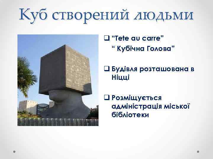 Куб створений людьми q “Tete au carre” “ Кубічна Голова” q Будівля розташована в