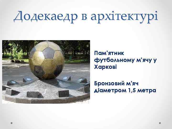 Додекаедр в архітектурі • Пам’ятник футбольному м’ячу у Харкові • Бронзовий м’яч діаметром 1,