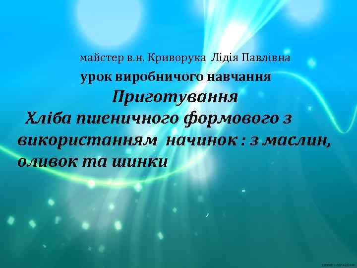  майстер в. н. Криворука Лідія Павлівна урок виробничого навчання Приготування Хліба пшеничного формового