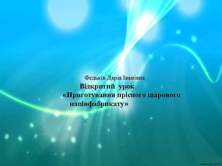  Федьків Дарія Іванівна Відкритий урок «Приготування прісного шарового напівфабрикату» 