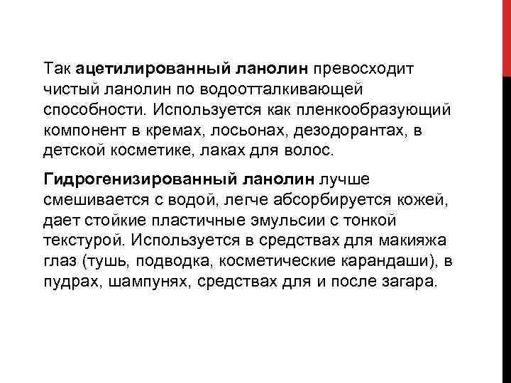 Так ацетилированный ланолин превосходит чистый ланолин по водоотталкивающей способности. Используется как пленкообразующий компонент в