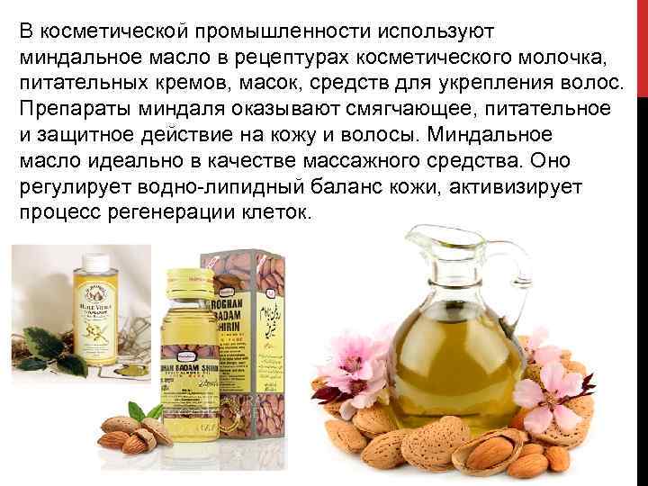 В косметической промышленности используют миндальное масло в рецептурах косметического молочка, питательных кремов, масок, средств