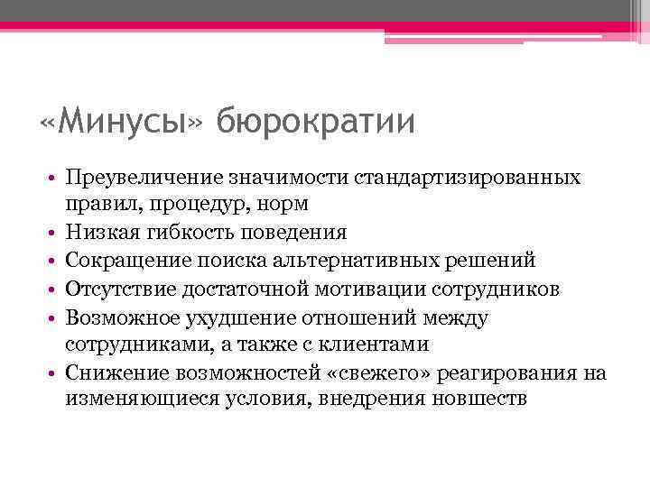  «Минусы» бюрократии • Преувеличение значимости стандартизированных правил, процедур, норм • Низкая гибкость поведения