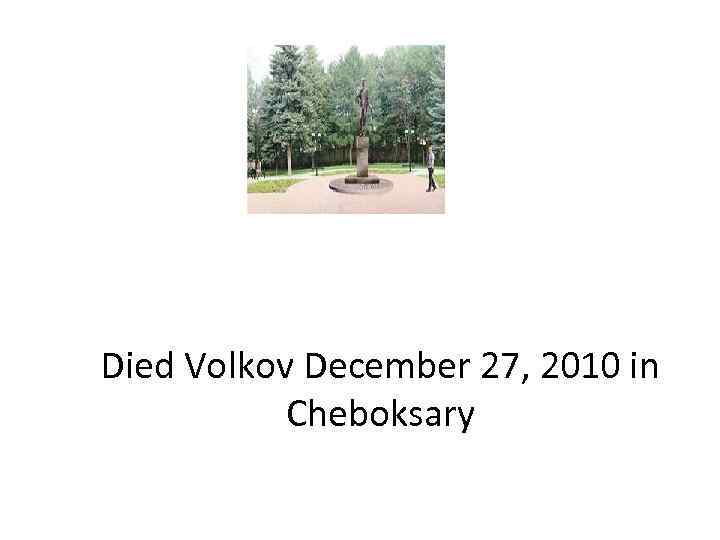 Died Volkov December 27, 2010 in Cheboksary 