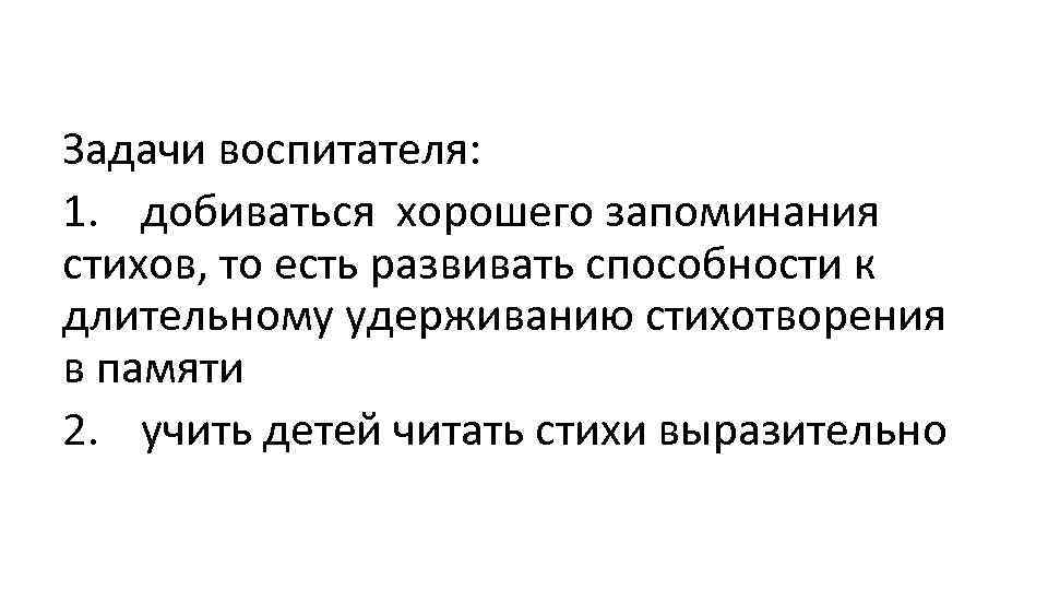 Задачи воспитателя: 1. добиваться хорошего запоминания стихов, то есть развивать способности к длительному удерживанию