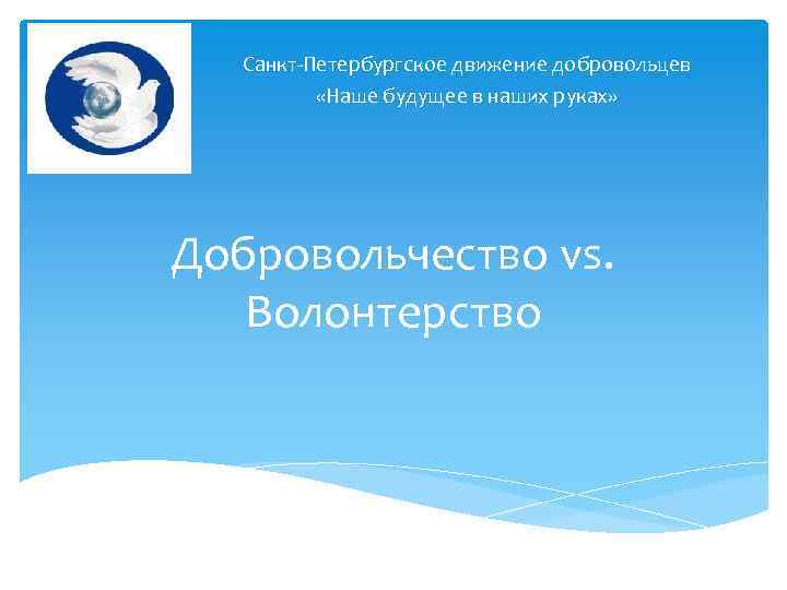 Санкт-Петербургское движение добровольцев «Наше будущее в наших руках» Добровольчество vs. Волонтерство 