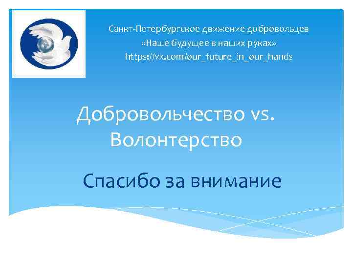 Санкт-Петербургское движение добровольцев «Наше будущее в наших руках» https: //vk. com/our_future_in_our_hands Добровольчество vs. Волонтерство