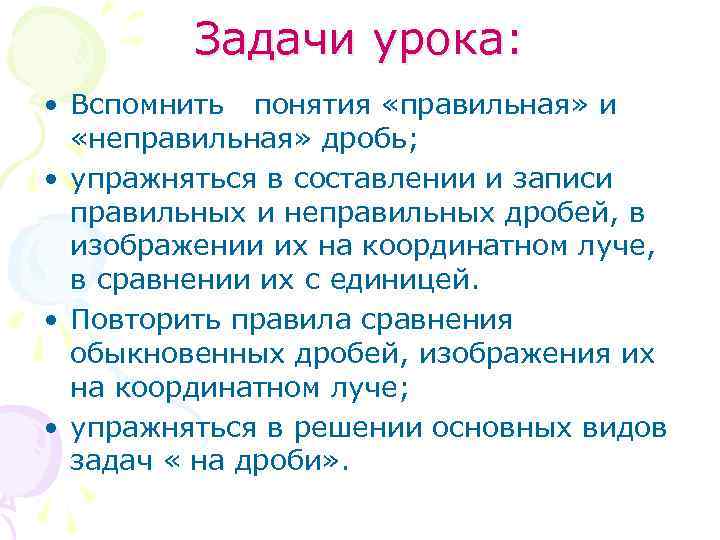 Задачи урока: • Вспомнить понятия «правильная» и «неправильная» дробь; • упражняться в составлении и