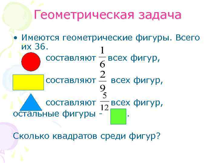 Геометрическая задача • Имеются геометрические фигуры. Всего их 36. составляют всех фигур, составляют всех