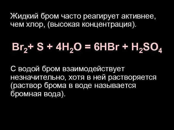 Жидкий бром часто реагирует активнее, чем хлор, (высокая концентрация). Br 2+ S + 4