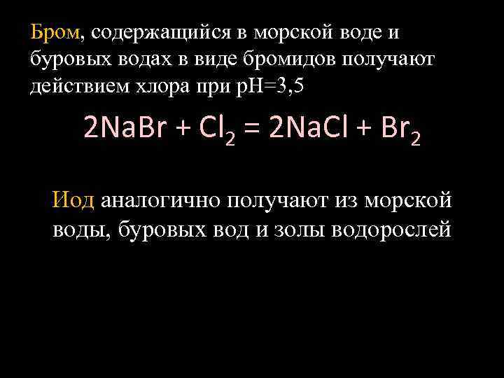 Бром, содержащийся в морской воде и буровых водах в виде бромидов получают действием хлора