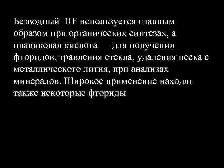 Безводный НF используется главным образом при органических синтезах, а плавиковая кислота — для получения