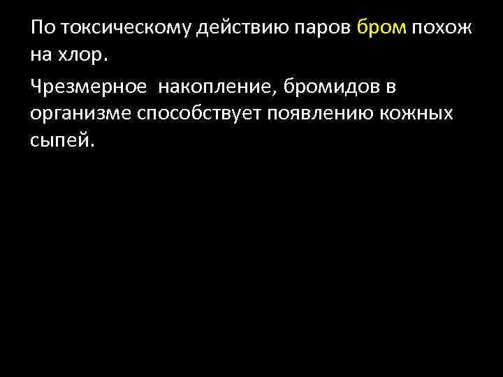 По токсическому действию паров бром похож на хлор. Чрезмерное накопление, бромидов в организме способствует