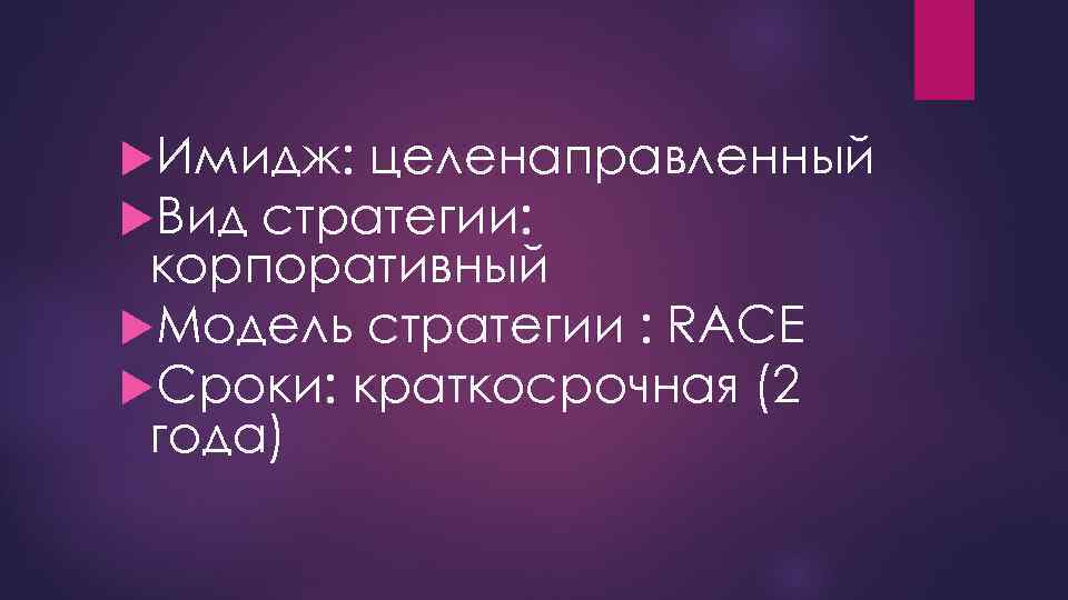  Имидж: целенаправленный Вид стратегии: корпоративный Модель стратегии : RACE Сроки: краткосрочная (2 года)