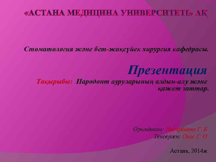  «АСТАНА МЕДИЦИНА УНИВЕРСИТЕТІ» АҚ Стоматология және бет-жақсүйек хирургия кафедрасы. Презентация Тақырыбы: Пародонт ауруларының