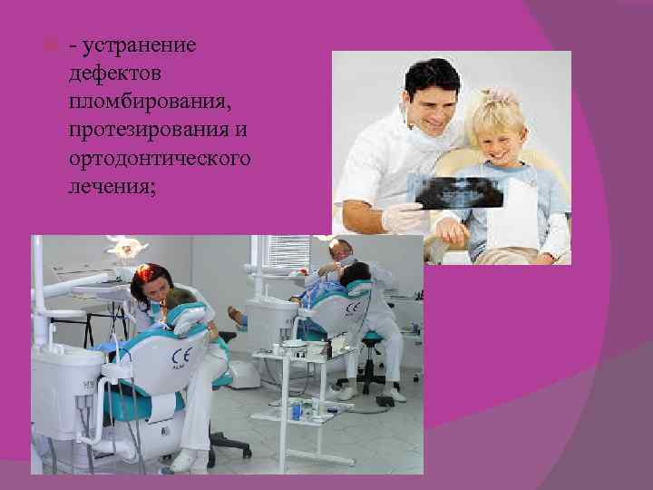  - устранение дефектов пломбирования, протезирования и ортодонтического лечения; 