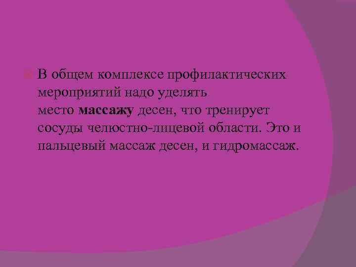  В общем комплексе профилактических мероприятий надо уделять место массажу десен, что тренирует сосуды