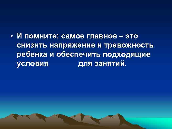  • И помните: самое главное – это снизить напряжение и тревожность ребенка и