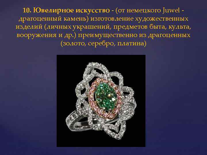 10. Ювелирное искусство - (от немецкого Juwel - драгоценный камень) изготовление художественных изделий (личных