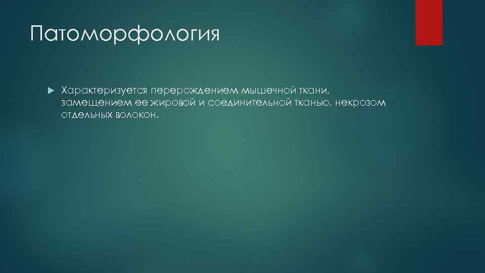 Патоморфология Характеризуется перерождением мышечной ткани, замещением ее жировой и соединительной тканью, некрозом отдельных волокон.