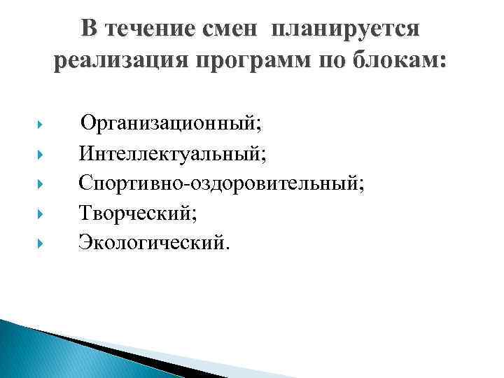 В течение смен планируется реализация программ по блокам: Организационный; Интеллектуальный; Спортивно-оздоровительный; Творческий; Экологический. 