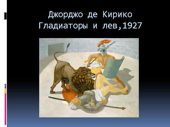 Джорджо де Кирико Гладиаторы и лев, 1927 