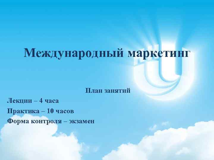 Международный маркетинг План занятий Лекции – 4 часа Практика – 10 часов Форма контроля