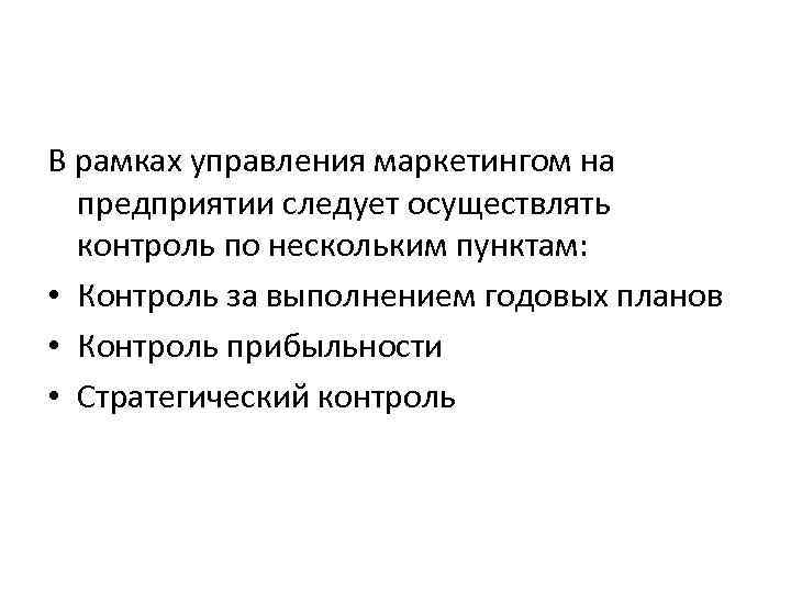 В рамках управления маркетингом на предприятии следует осуществлять контроль по нескольким пунктам: • Контроль