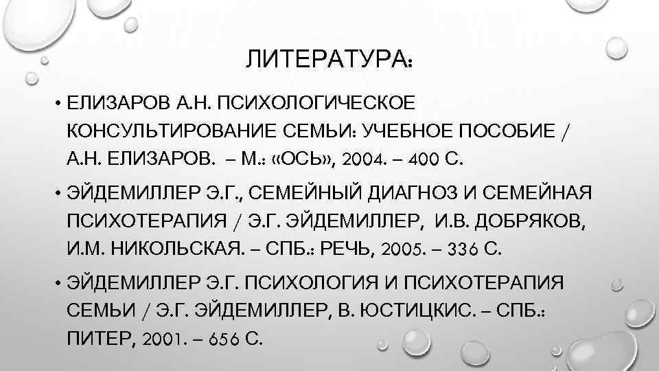 ЛИТЕРАТУРА: • ЕЛИЗАРОВ А. Н. ПСИХОЛОГИЧЕСКОЕ КОНСУЛЬТИРОВАНИЕ СЕМЬИ: УЧЕБНОЕ ПОСОБИЕ / А. Н. ЕЛИЗАРОВ.