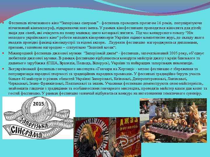 Фестиваль вітчизняного кіно “Запорізька сінерама” - фестиваль проходить протягом 16 років, популяризуючи вітчизняний кінематограф,