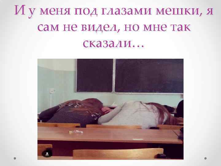 И у меня под глазами мешки, я сам не видел, но мне так сказали…