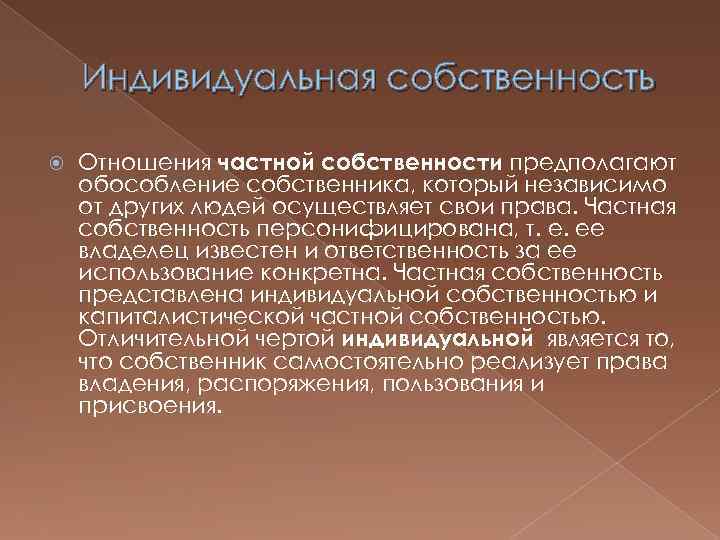 Индивидуальная собственность Отношения частной собственности предполагают обособление собственника, который независимо от других людей осуществляет