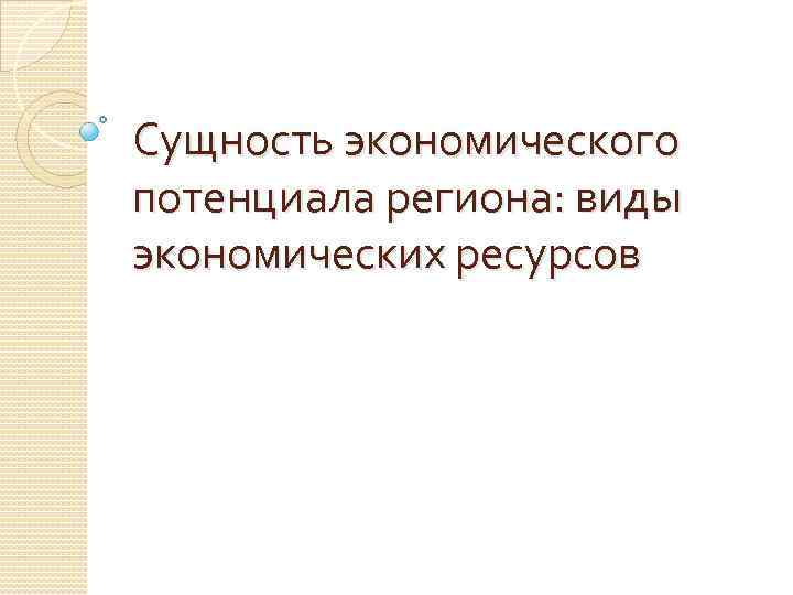 Сущность экономического потенциала региона: виды экономических ресурсов 