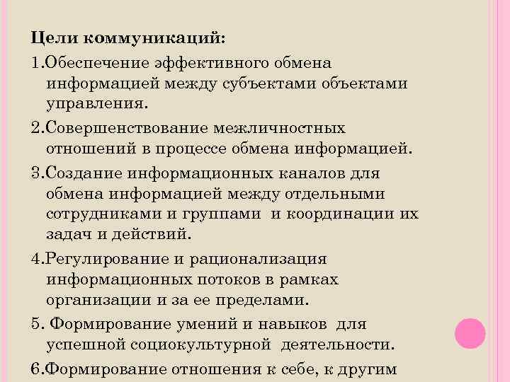 Цели коммуникаций: 1. Обеспечение эффективного обмена информацией между субъектами объектами управления. 2. Совершенствование межличностных
