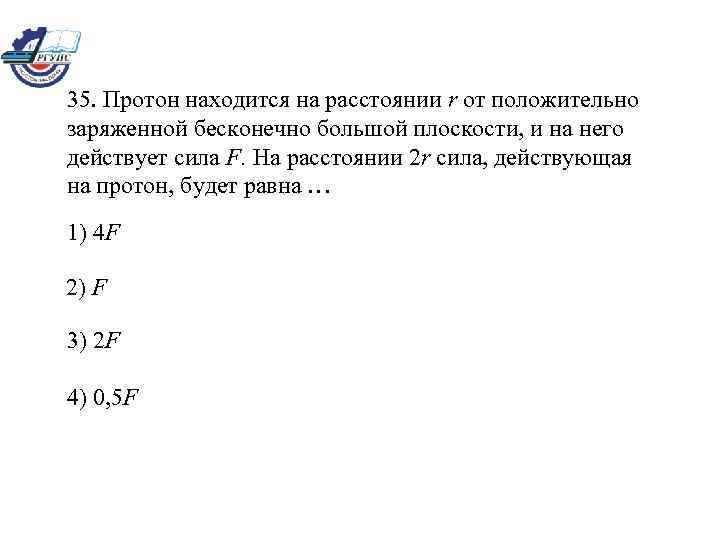 35. Протон находится на расстоянии r от положительно заряженной бесконечно большой плоскости, и на