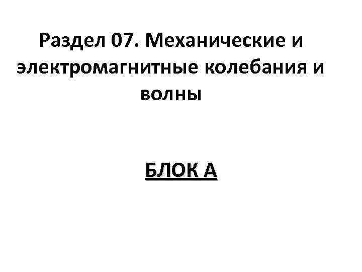 Раздел 07. Механические и электромагнитные колебания и волны БЛОК А 