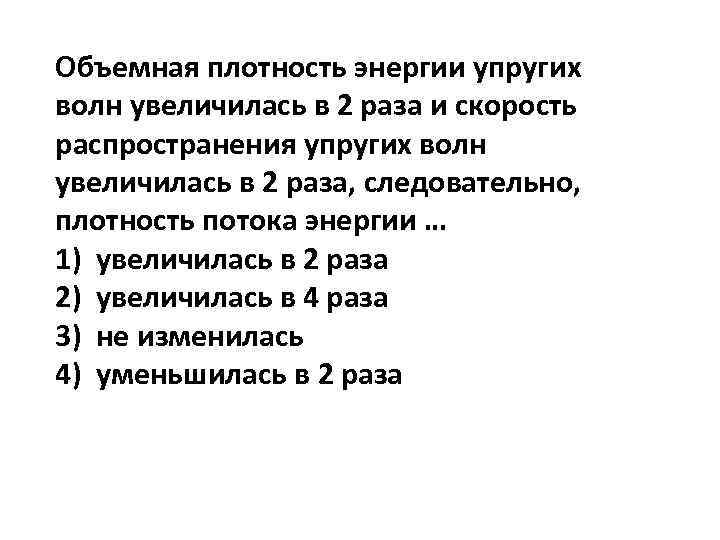 Объемная плотность энергии упругих волн увеличилась в 2 раза и скорость распространения упругих волн