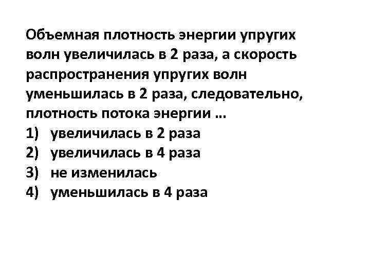 Объемная плотность энергии упругих волн увеличилась в 2 раза, а скорость распространения упругих волн