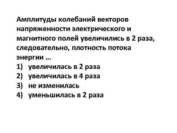 Амплитуды колебаний векторов напряженности электрического и магнитного полей увеличились в 2 раза, следовательно, плотность