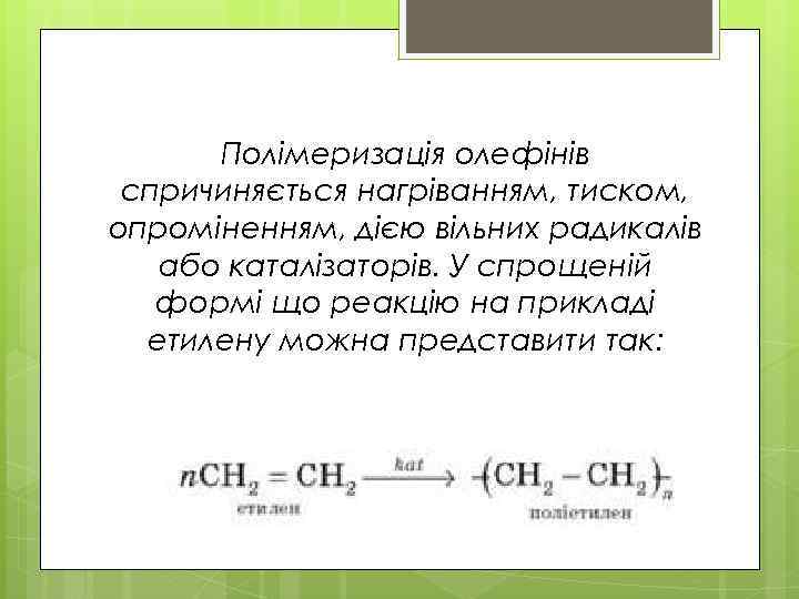 Полімеризація олефінів спричиняється нагріванням, тиском, опроміненням, дією вільних радикалів або каталізаторів. У спрощеній формі