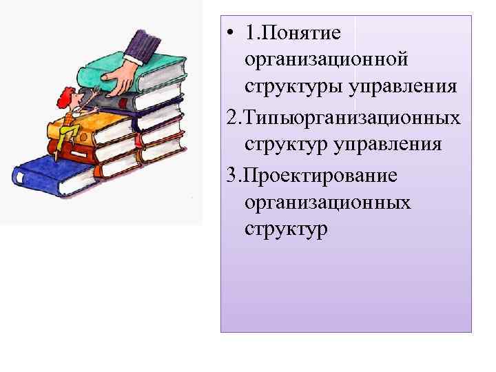  • 1. Понятие организационной структуры управления 2. Типыорганизационных структур управления 3. Проектирование организационных