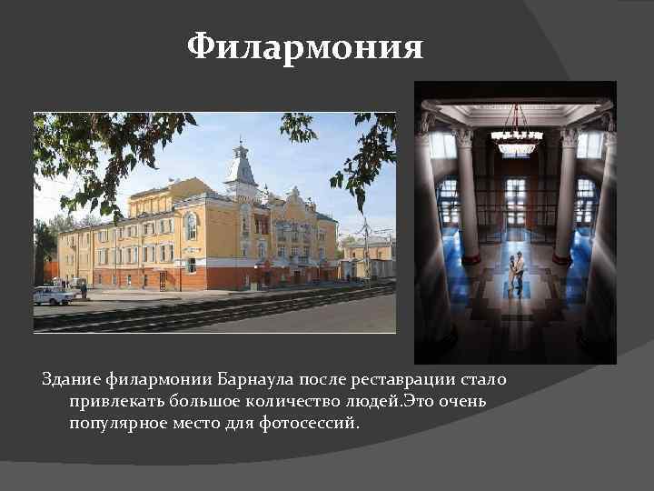 Филармония Здание филармонии Барнаула после реставрации стало привлекать большое количество людей. Это очень популярное