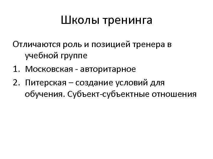 Школы тренинга Отличаются роль и позицией тренера в учебной группе 1. Московская - авторитарное