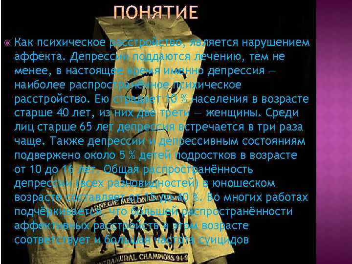  Как психическое расстройство, является нарушением аффекта. Депрессии поддаются лечению, тем не менее, в
