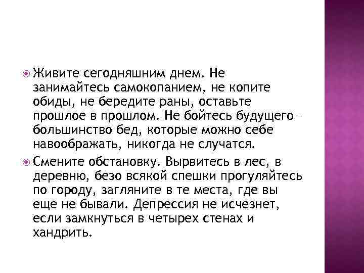  Живите сегодняшним днем. Не занимайтесь самокопанием, не копите обиды, не бередите раны, оставьте