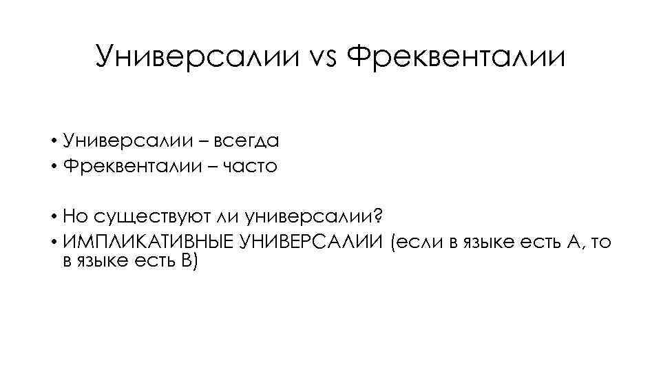 Универсалии vs Фреквенталии • Универсалии – всегда • Фреквенталии – часто • Но существуют