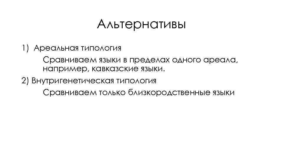 Альтернативы 1) Ареальная типология Сравниваем языки в пределах одного ареала, например, кавказские языки. 2)