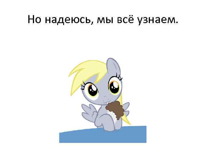 Но надеюсь, мы всё узнаем. 