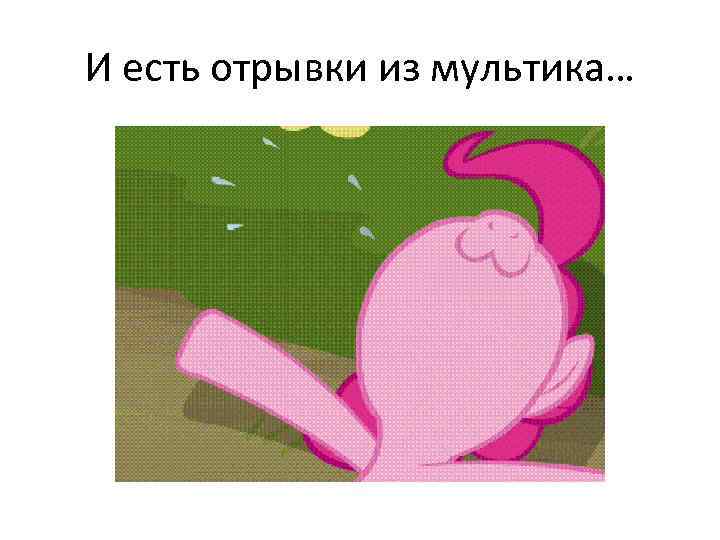 И есть отрывки из мультика… 