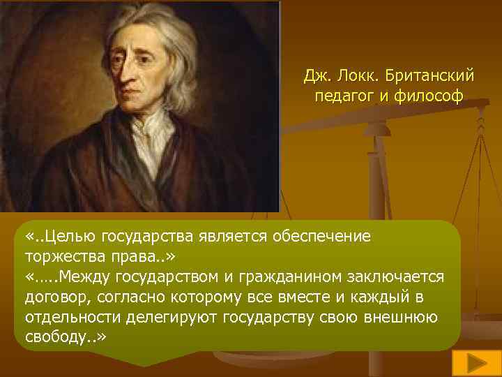Дж. Локк. Британский педагог и философ «. . Целью государства является обеспечение торжества права.